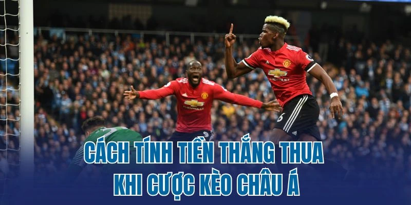 Cách tính tiền thắng thua khi cược kèo châu Á