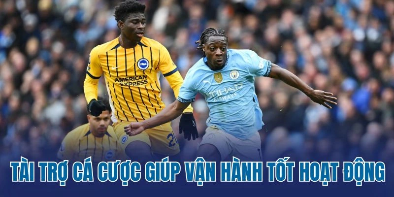 Tài trợ cá cược giúp vận hành tốt các hoạt động